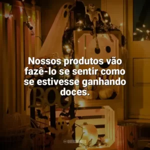 Nossos produtos vão fazê-lo se sentir como se estivesse ganhando doces. Halloween para Empresas