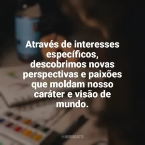 Através de interesses específicos, descobrimos novas perspectivas e paixões que moldam nosso caráter e visão de mundo. Hobbies e Interesses Específicos