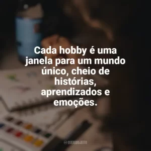 Cada hobby é uma janela para um mundo único, cheio de histórias, aprendizados e emoções. Hobbies e Interesses Específicos