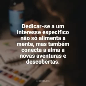 Dedicar-se a um interesse específico não só alimenta a mente, mas também conecta a alma a novas aventuras e descobertas. Hobbies e Interesses Específicos