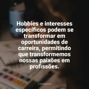 Hobbies e interesses específicos podem se transformar em oportunidades de carreira, permitindo que transformemos nossas paixões em profissões. Hobbies e Interesses Específicos