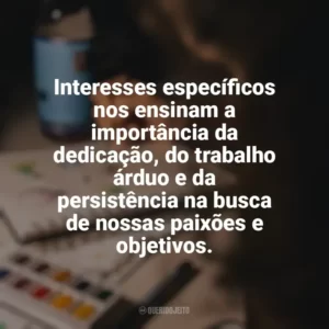 Interesses específicos nos ensinam a importância da dedicação, do trabalho árduo e da persistência na busca de nossas paixões e objetivos. Hobbies e Interesses Específicos