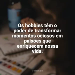 Os hobbies têm o poder de transformar momentos ociosos em paixões que enriquecem nossa vida. Hobbies e Interesses Específicos