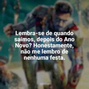 Lembra-se de quando saímos, depois do Ano Novo? Honestamente, não me lembro de nenhuma festa. Homem de Ferro 3 (Filme)