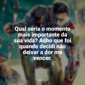Qual seria o momento mais importante da sua vida? Acho que foi quando decidi não deixar a dor me vencer. Homem de Ferro 3 (Filme)