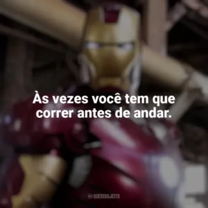 Às vezes você tem que correr antes de andar. Homem de Ferro (Filme)