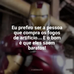 Eu prefiro ser a pessoa que compra os fogos de artifício… E o bom é que eles saem baratos! Homem de Ferro (Filme)