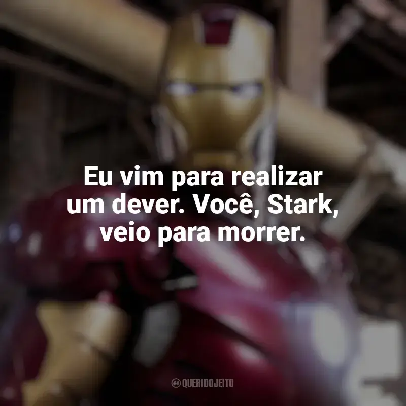Frases de efeito do filme Homem de Ferro: Eu vim para realizar um dever. Você, Stark, veio para morrer.