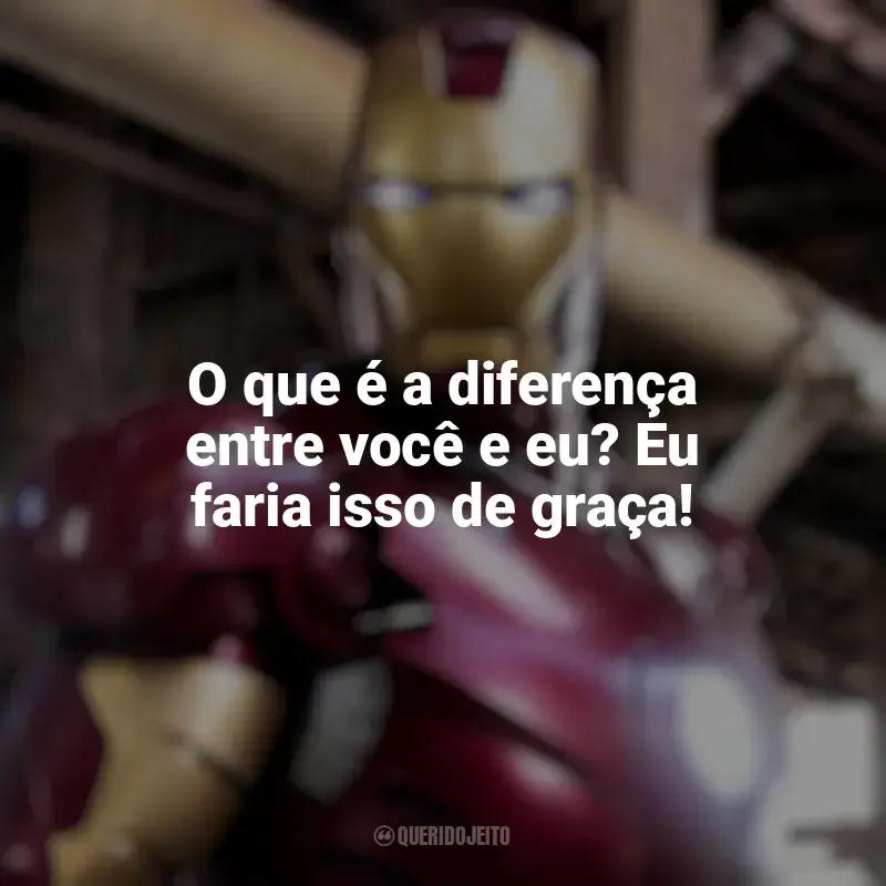 Filme Homem de Ferro frases: O que é a diferença entre você e eu? Eu faria isso de graça!