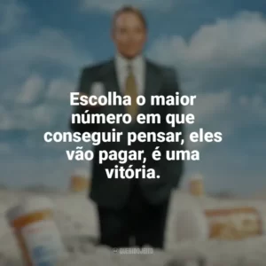 Escolha o maior número em que conseguir pensar, eles vão pagar, é uma vitória. Império da Dor (Série)