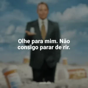 Olhe para mim. Não consigo parar de rir. Império da Dor (Série)
