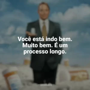 Você está indo bem. Muito bem. É um processo longo. Império da Dor (Série)