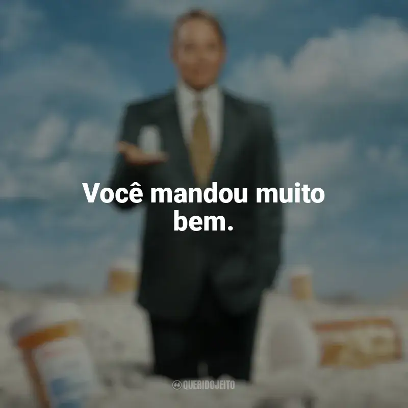 Império da Dor Série Frases: Você mandou muito bem.