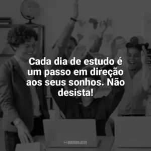 Cada dia de estudo é um passo em direção aos seus sonhos. Não desista! Incentivo para Alunos