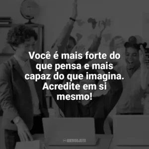 Você é mais forte do que pensa e mais capaz do que imagina. Acredite em si mesmo! Incentivo para Alunos
