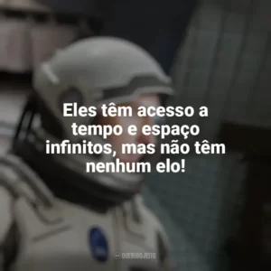 Eles têm acesso a tempo e espaço infinitos, mas não têm nenhum elo! Interestelar (Filme)