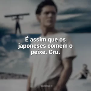 É assim que os japoneses comem o peixe. Cru. Invencível (Filme)