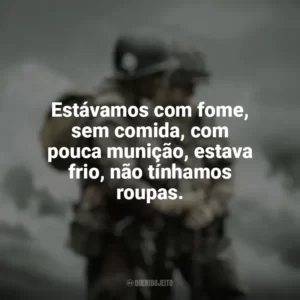 Estávamos com fome, sem comida, com pouca munição, estava frio, não tínhamos roupas. Irmãos de Guerra (Série)
