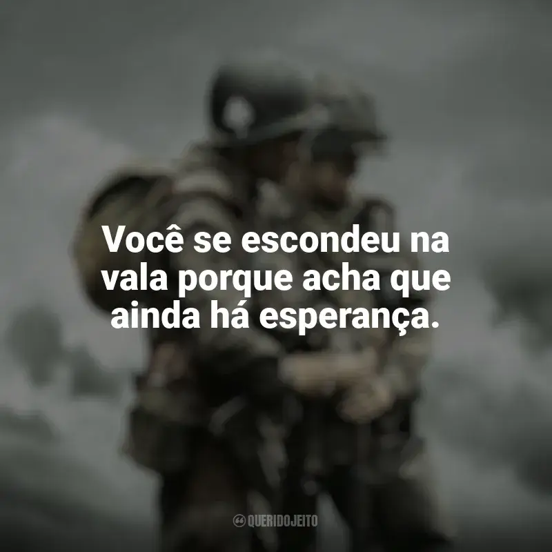 Frases da série Irmãos de Guerra: Você se escondeu na vala porque acha que ainda há esperança.