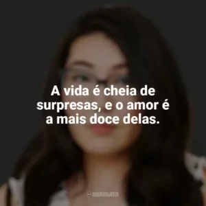 A vida é cheia de surpresas, e o amor é a mais doce delas. Jenny Han