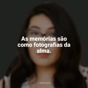 As memórias são como fotografias da alma. Jenny Han
