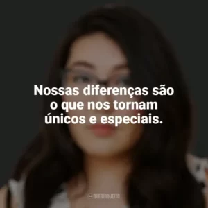 Nossas diferenças são o que nos tornam únicos e especiais. Jenny Han