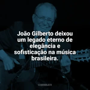 João Gilberto deixou um legado eterno de elegância e sofisticação na música brasileira. João Gilberto