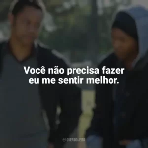 Você não precisa fazer eu me sentir melhor. Jogada de Rei (Filme)