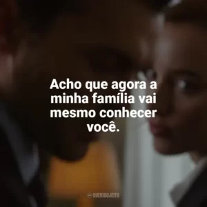 Acho que agora a minha família vai mesmo conhecer você. Jogo Justo (Filme)