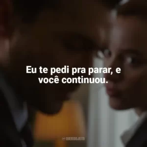 Eu te pedi pra parar, e você continuou. Jogo Justo (Filme)