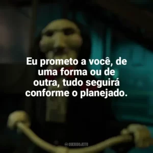 Eu prometo a você, de uma forma ou de outra, tudo seguirá conforme o planejado. Jogos Mortais X (Filme)