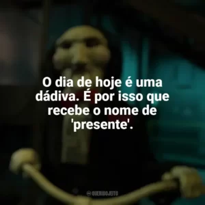 O dia de hoje é uma dádiva. É por isso que recebe o nome de ‘presente’. Jogos Mortais X (Filme)