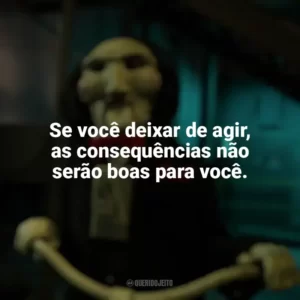 Se você deixar de agir, as consequências não serão boas para você. Jogos Mortais X (Filme)