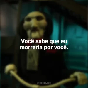 Você sabe que eu morreria por você. Jogos Mortais X (Filme)