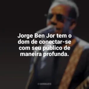 Jorge Ben Jor tem o dom de conectar-se com seu público de maneira profunda. Jorge Ben Jor