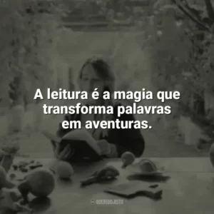 A leitura é a magia que transforma palavras em aventuras. Leitura