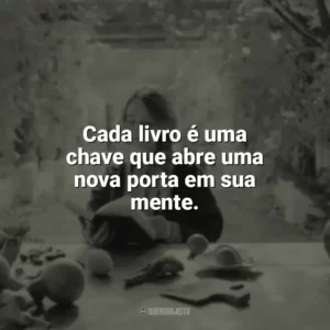 Cada livro é uma chave que abre uma nova porta em sua mente. Leitura