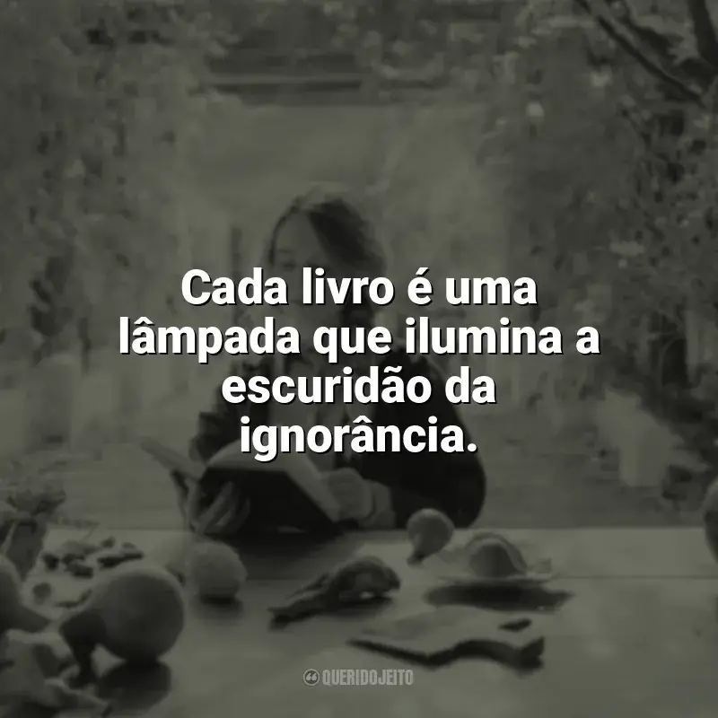 Frases marcantes de Leitura: Cada livro é uma lâmpada que ilumina a escuridão da ignorância.