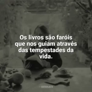 Os livros são faróis que nos guiam através das tempestades da vida. Leitura
