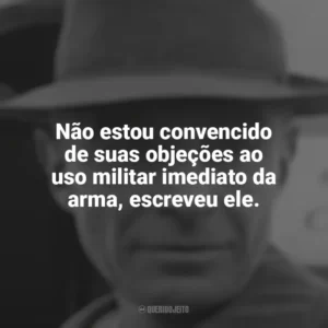 Não estou convencido de suas objeções ao uso militar imediato da arma, escreveu ele. Oppenheimer (Livro)