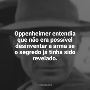 Oppenheimer entendia que não era possível desinventar a arma se o segredo já tinha sido revelado. Oppenheimer (Livro)