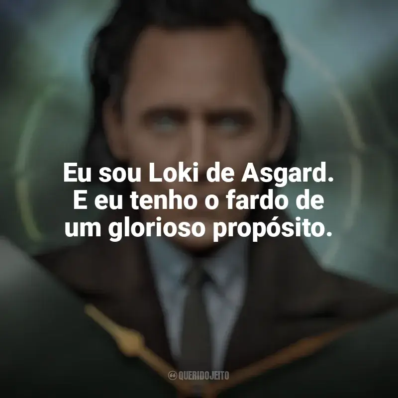 Frases de Loki série: Eu sou Loki de Asgard. E eu tenho o fardo de um glorioso propósito.