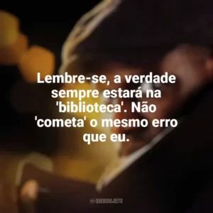 Lembre-se, a verdade sempre estará na ‘biblioteca’. Não ‘cometa’ o mesmo erro que eu. Lupin (Série)