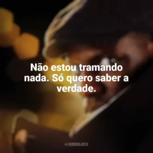 Não estou tramando nada. Só quero saber a verdade. Lupin (Série)