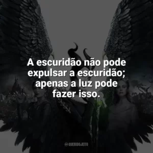 A escuridão não pode expulsar a escuridão; apenas a luz pode fazer isso. Malévola 2: Dona do Mal (Filme)