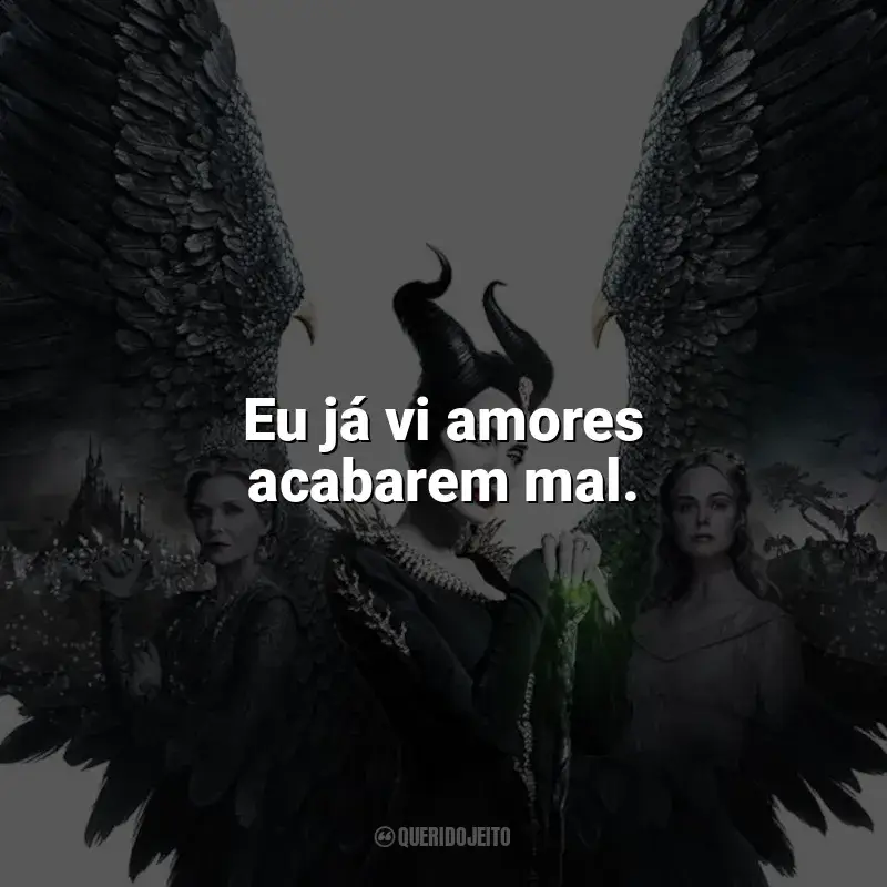 Frases de Malévola 2: Dona do Mal filme: Eu já vi amores acabarem mal.