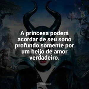 A princesa poderá acordar de seu sono profundo somente por um beijo de amor verdadeiro. Malévola (Filme)