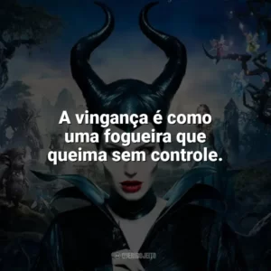 A vingança é como uma fogueira que queima sem controle. Malévola (Filme)
