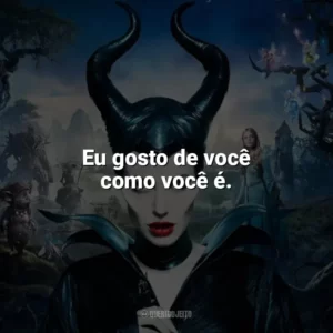 Eu gosto de você como você é. Malévola (Filme)