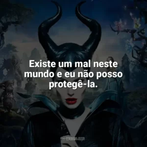 Existe um mal neste mundo e eu não posso protegê-la. Malévola (Filme)